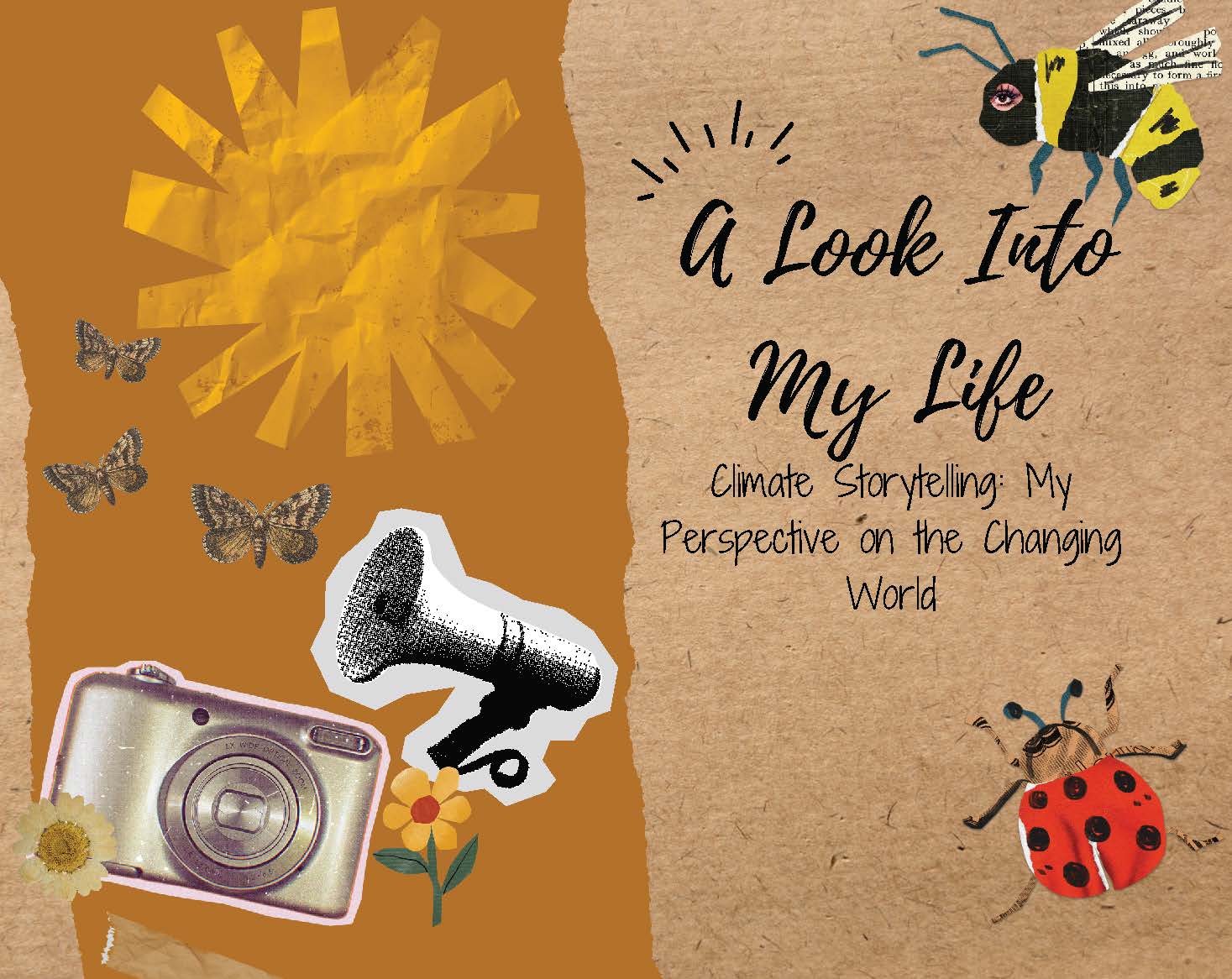 Text: A Look Into My Life. Climate Storytelling: My Perspective on the Changing 
					World. Behing the text is a scrapbook style collage with a bee, a sun, butterflies, a 
					ladybug, a camera, a megaphone.